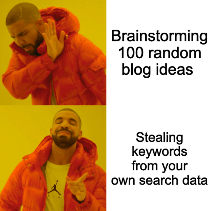 Drake meme—Drake rejecting 'Brainstorming 100 random blog ideas' and approving 'Stealing keywords from your own search data